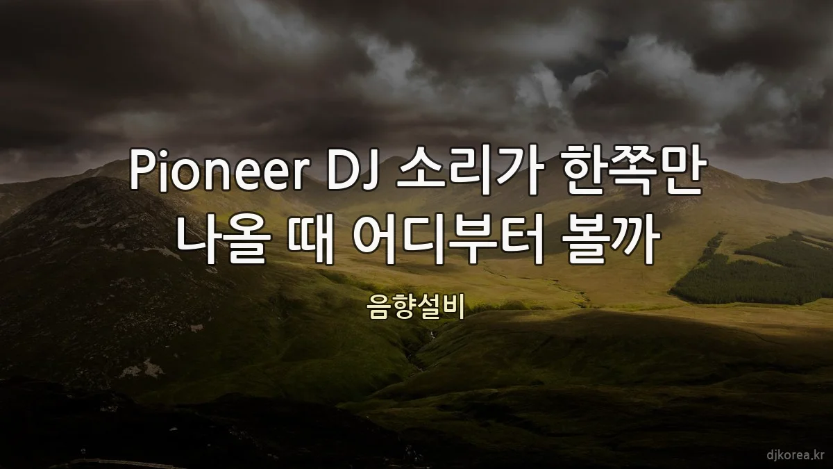 Pioneer DJ 소리가 한쪽만 나올 때 어디부터 볼까