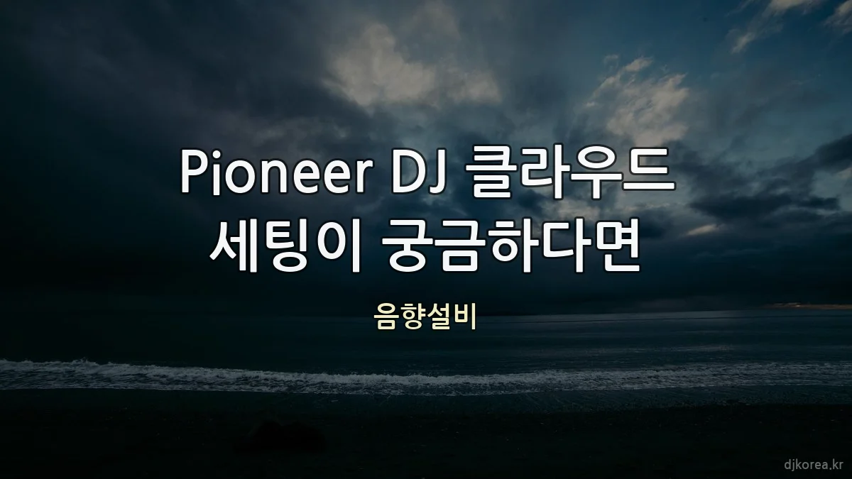 Pioneer DJ 클라우드 세팅이 궁금하다면