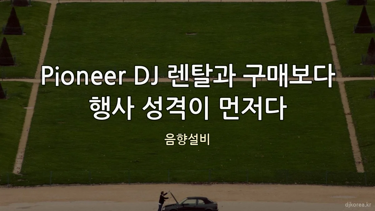 Pioneer DJ 렌탈과 구매보다 행사 성격이 먼저다