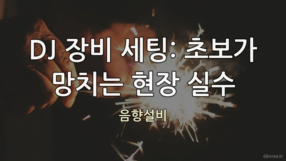 DJ 장비 세팅: 초보가 망치는 현장 실수