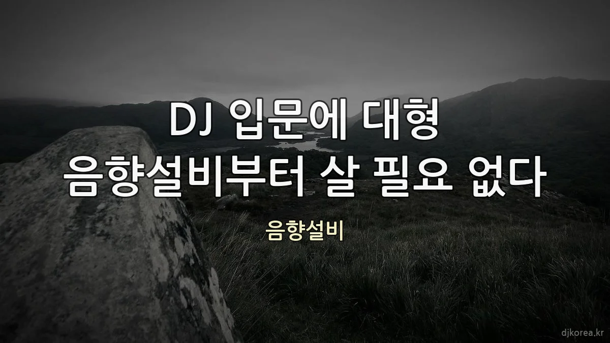 DJ 입문에 대형 음향설비부터 살 필요 없다