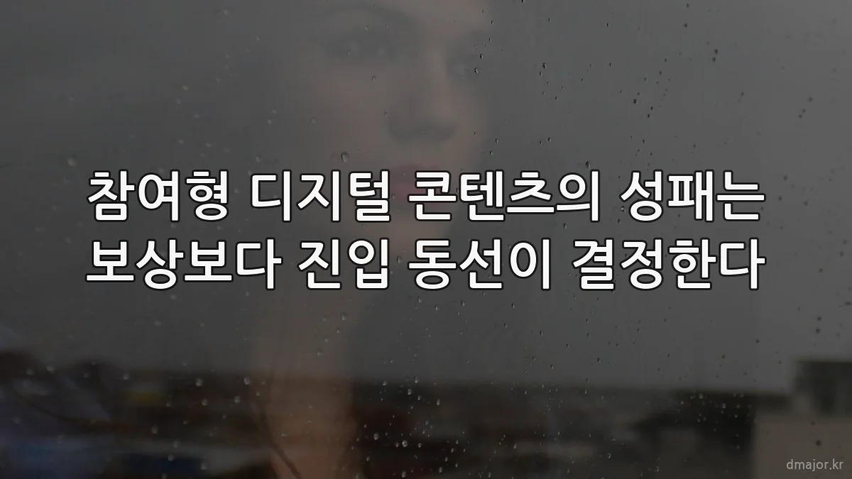 참여형 디지털 콘텐츠의 성패는 보상보다 진입 동선이 결정한다