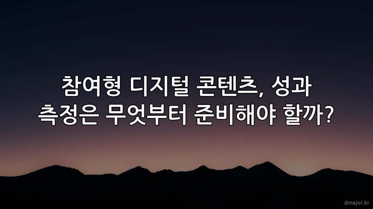 참여형 디지털 콘텐츠, 성과 측정은 무엇부터 준비해야 할까?