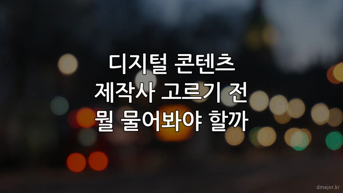 디지털 콘텐츠 제작사 고르기 전 뭘 물어봐야 할까