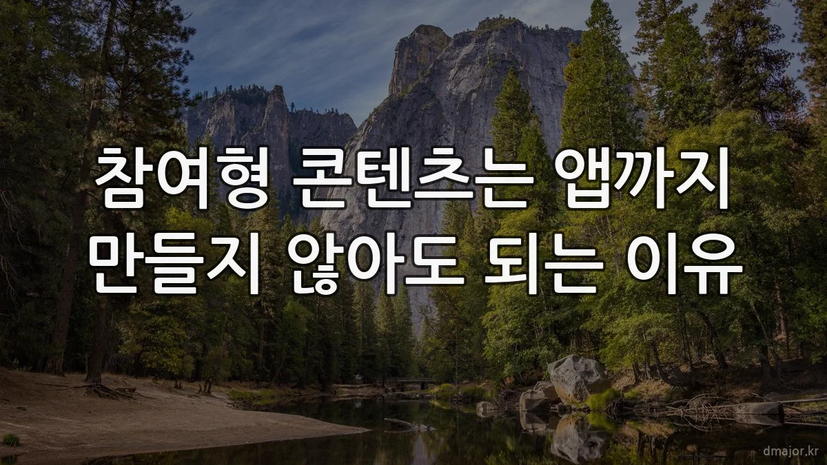 참여형 콘텐츠는 앱까지 만들지 않아도 되는 이유