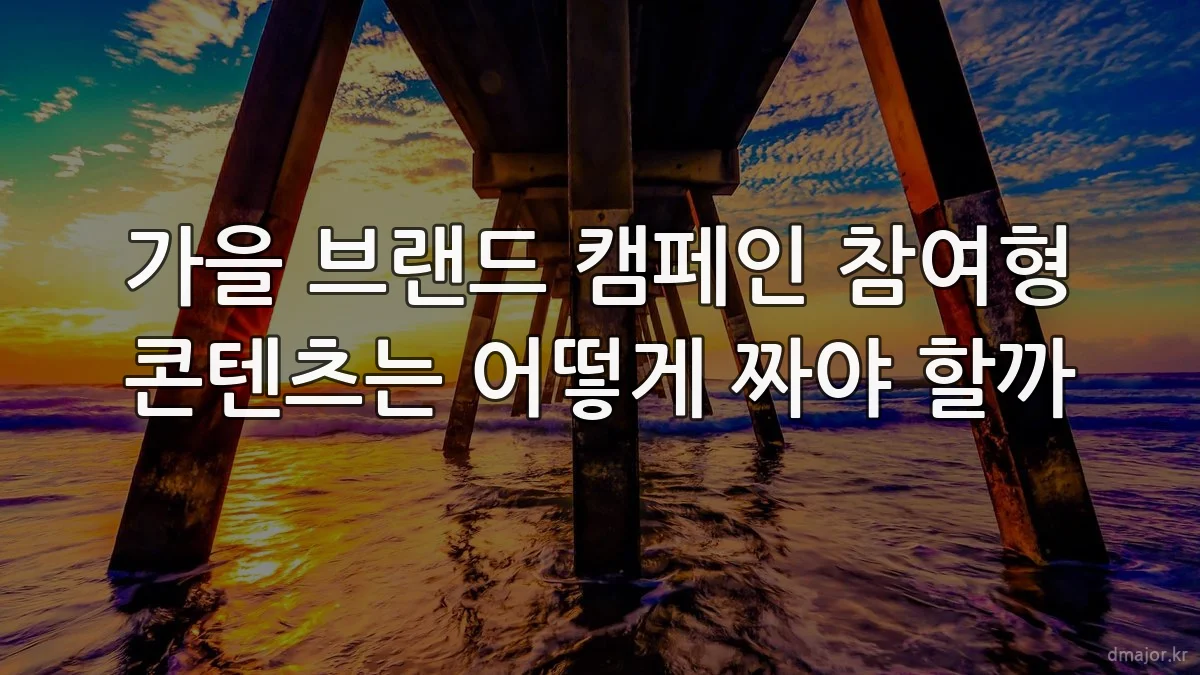 가을 브랜드 캠페인 참여형 콘텐츠는 어떻게 짜야 할까