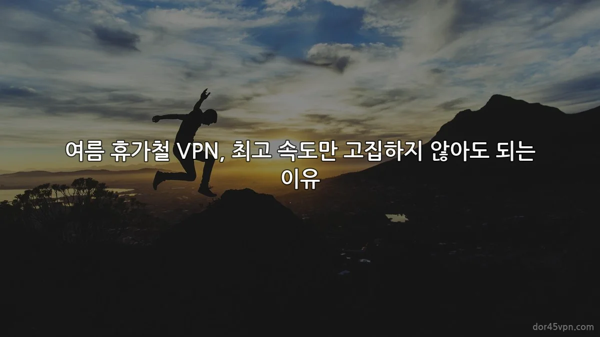 여름 휴가철 VPN, 최고 속도만 고집하지 않아도 되는 이유