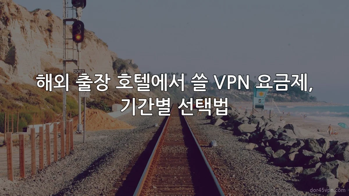 해외 출장 호텔에서 쓸 VPN 요금제, 기간별 선택법