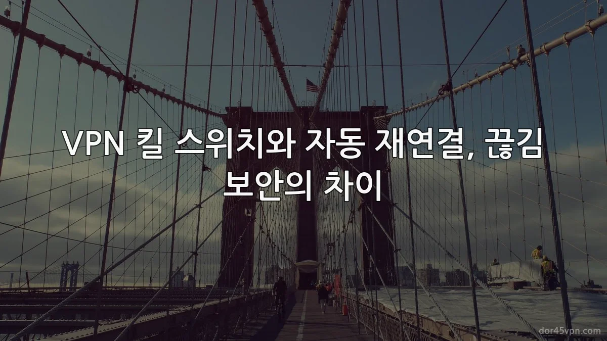 VPN 킬 스위치와 자동 재연결, 끊김 보안의 차이