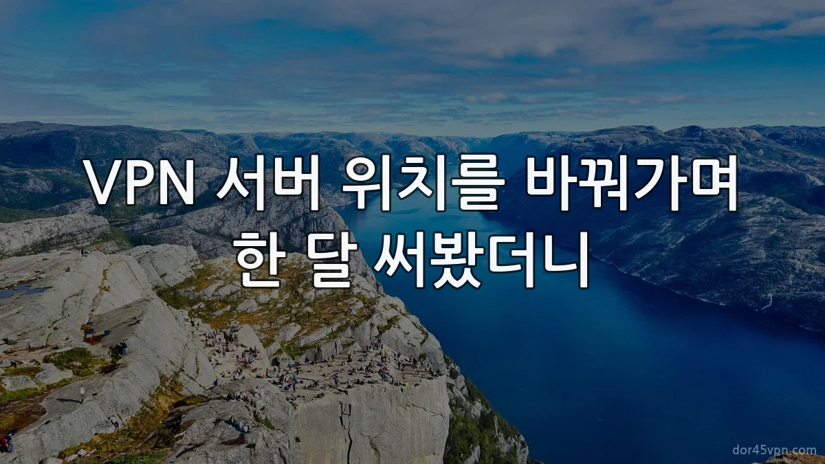 VPN 서버 위치를 바꿔가며 한 달 써봤더니
