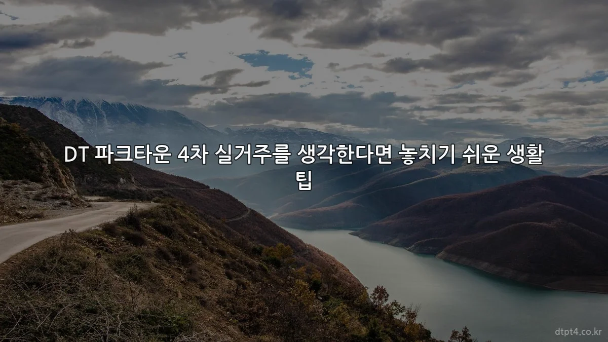 DT 파크타운 4차 실거주를 생각한다면 놓치기 쉬운 생활 팁