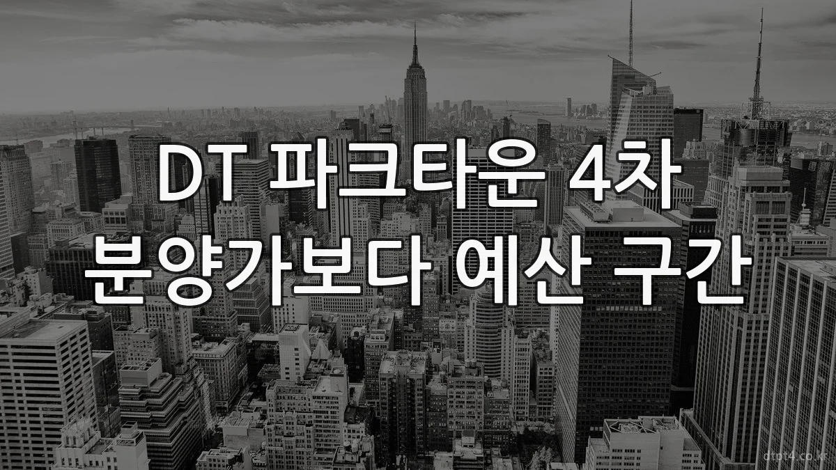 DT 파크타운 4차 분양가보다 예산 구간