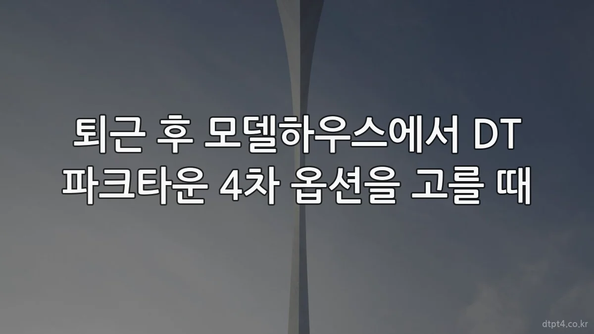 퇴근 후 모델하우스에서 DT 파크타운 4차 옵션을 고를 때