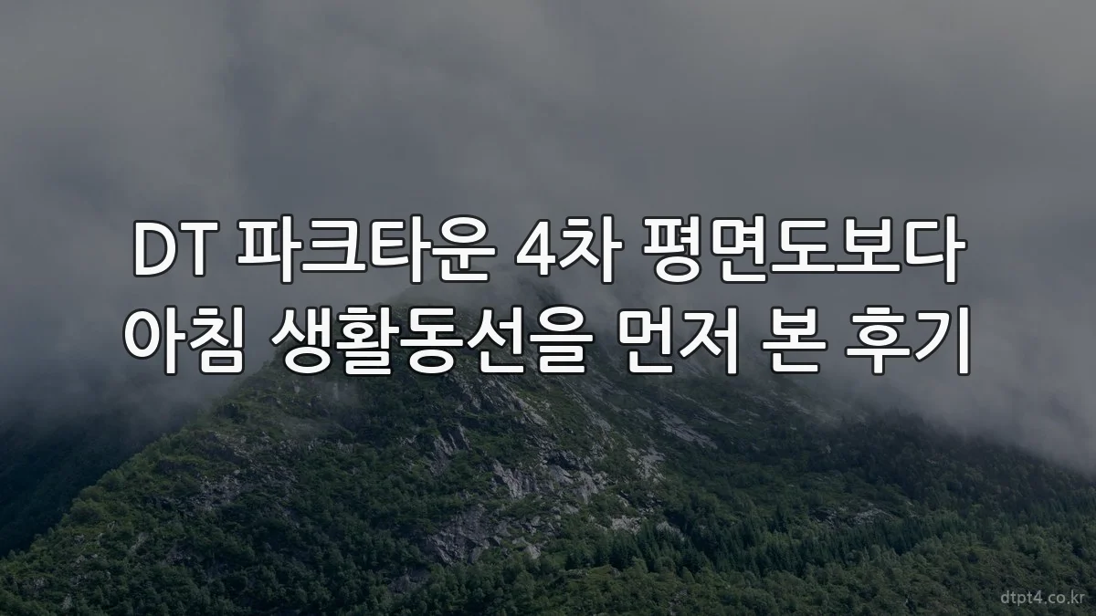 DT 파크타운 4차 평면도보다 아침 생활동선을 먼저 본 후기