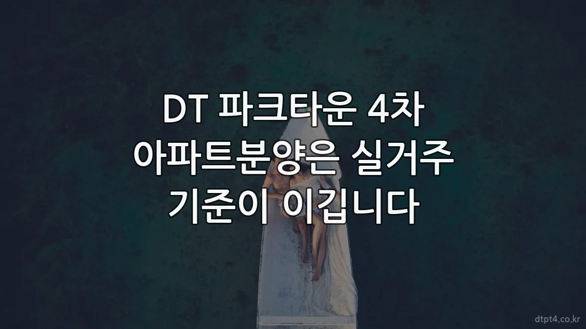 DT 파크타운 4차 아파트분양은 실거주 기준이 이깁니다