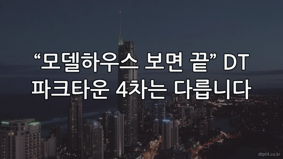 “모델하우스 보면 끝” DT 파크타운 4차는 다릅니다