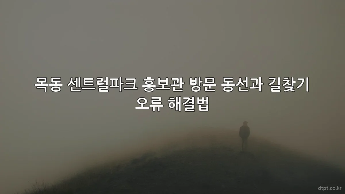 목동 센트럴파크 홍보관 방문 동선과 길찾기 오류 해결법