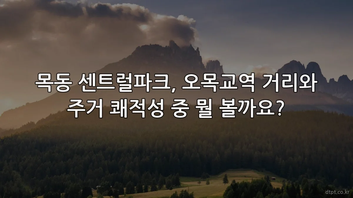 목동 센트럴파크, 오목교역 거리와 주거 쾌적성 중 뭘 볼까요?