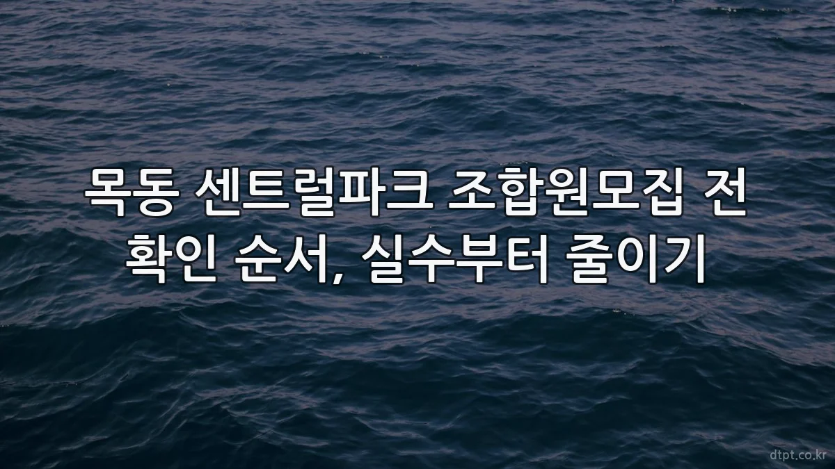 목동 센트럴파크 조합원모집 전 확인 순서, 실수부터 줄이기