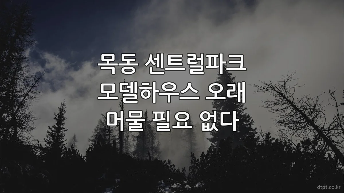 목동 센트럴파크 모델하우스 오래 머물 필요 없다