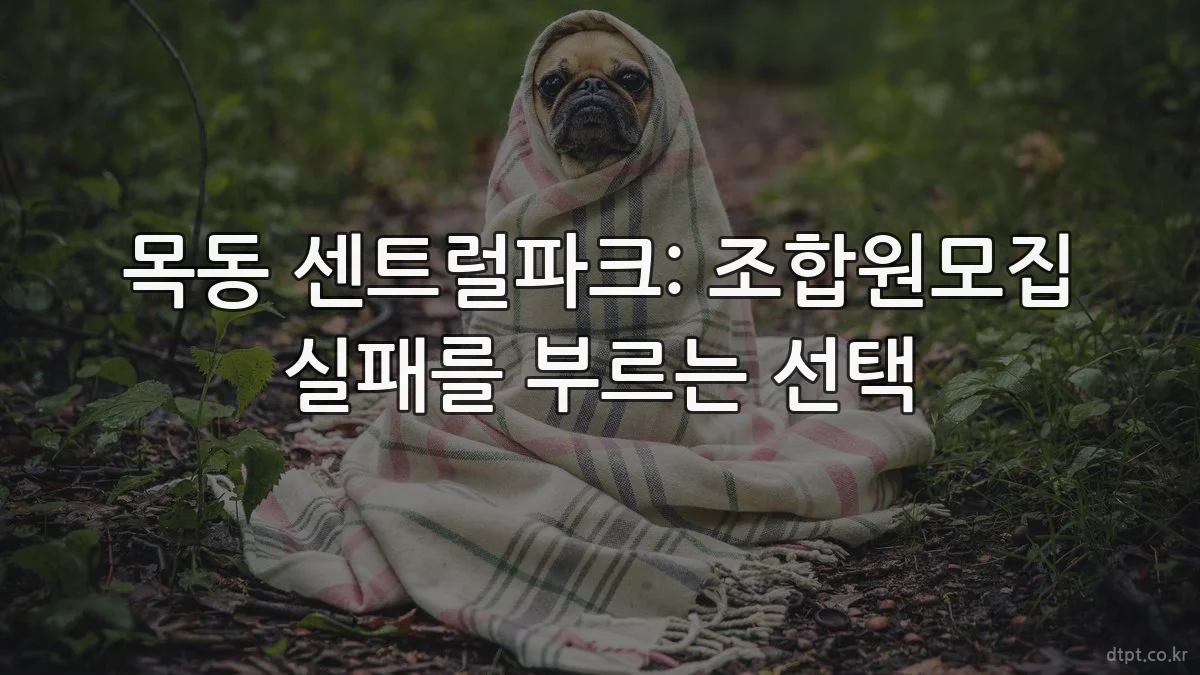 목동 센트럴파크: 조합원모집 실패를 부르는 선택