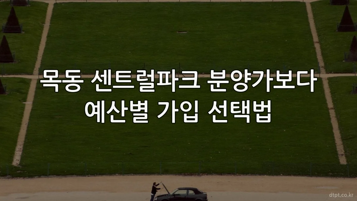 목동 센트럴파크 분양가보다 예산별 가입 선택법
