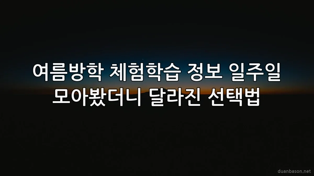 여름방학 체험학습 정보 일주일 모아봤더니 달라진 선택법