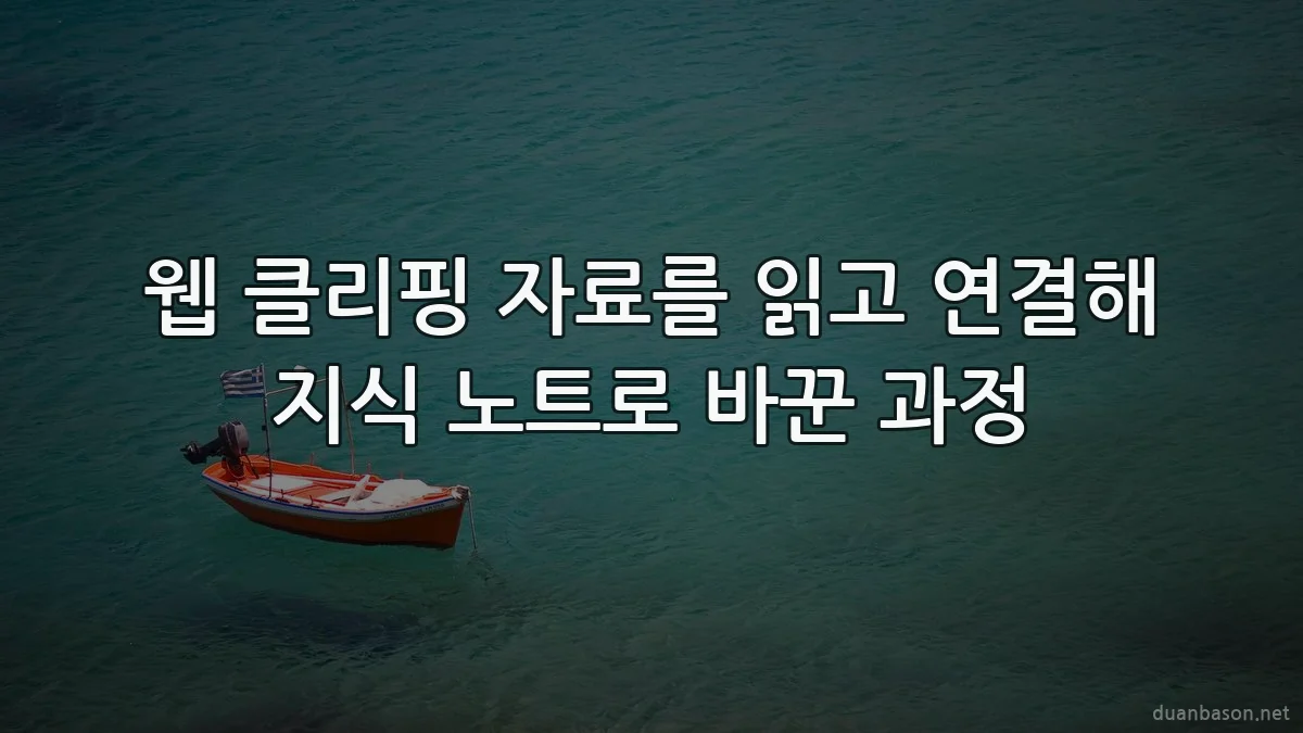 웹 클리핑 자료를 읽고 연결해 지식 노트로 바꾼 과정