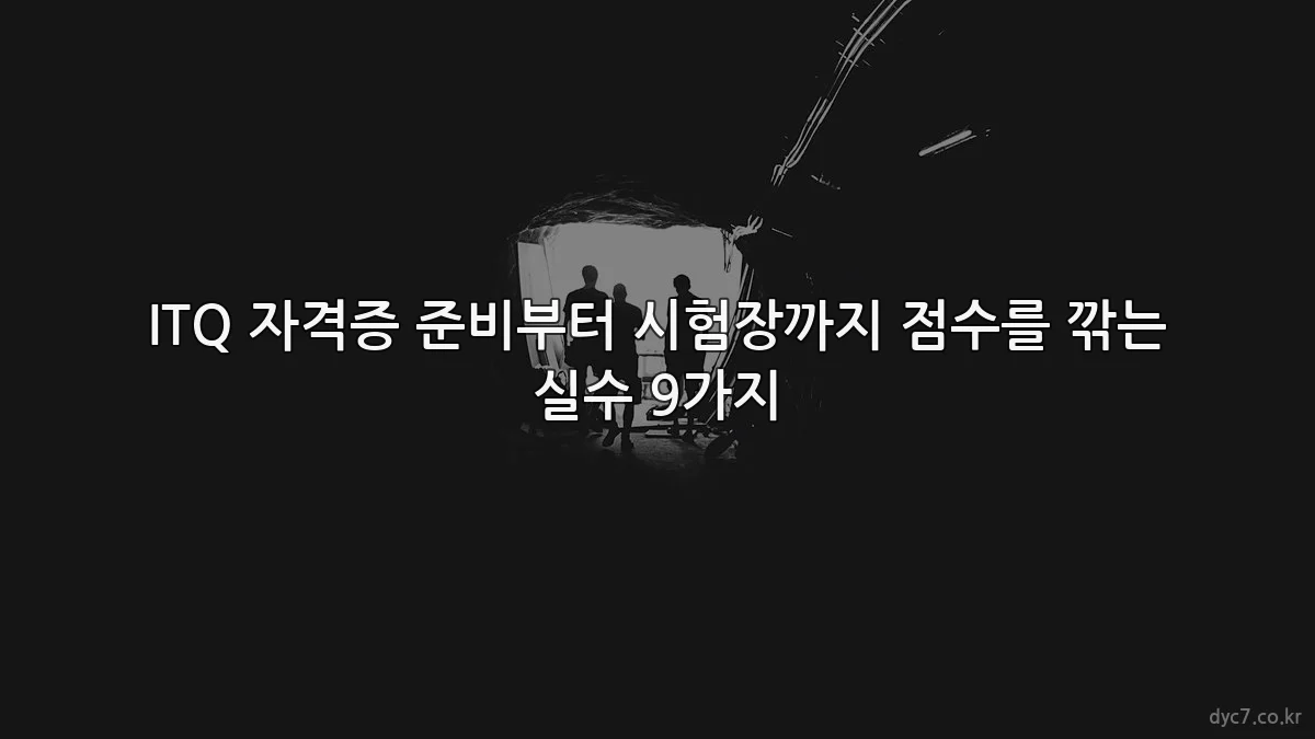 ITQ 자격증 준비부터 시험장까지 점수를 깎는 실수 9가지