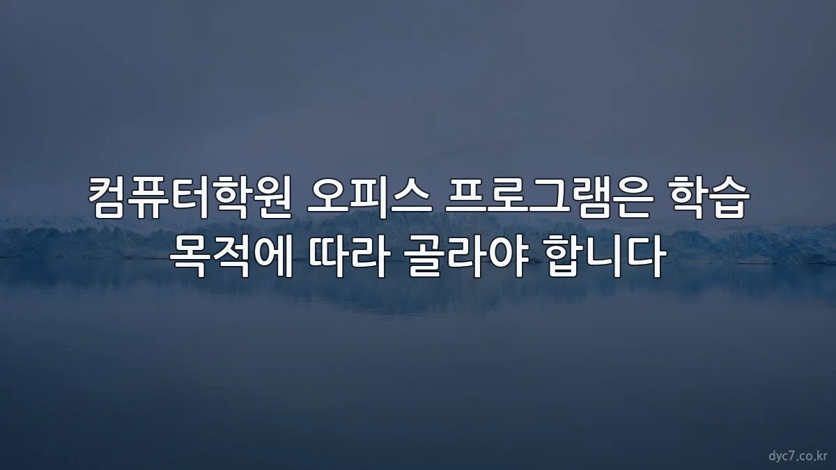 컴퓨터학원 오피스 프로그램은 학습 목적에 따라 골라야 합니다