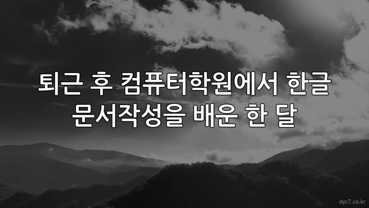 퇴근 후 컴퓨터학원에서 한글 문서작성을 배운 한 달