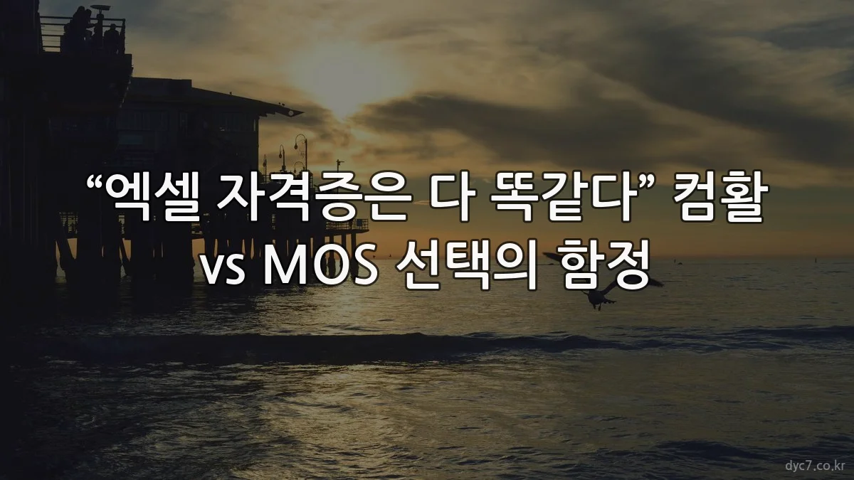 “엑셀 자격증은 다 똑같다” 컴활 vs MOS 선택의 함정