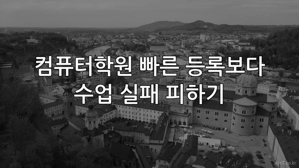 컴퓨터학원 빠른 등록보다 수업 실패 피하기