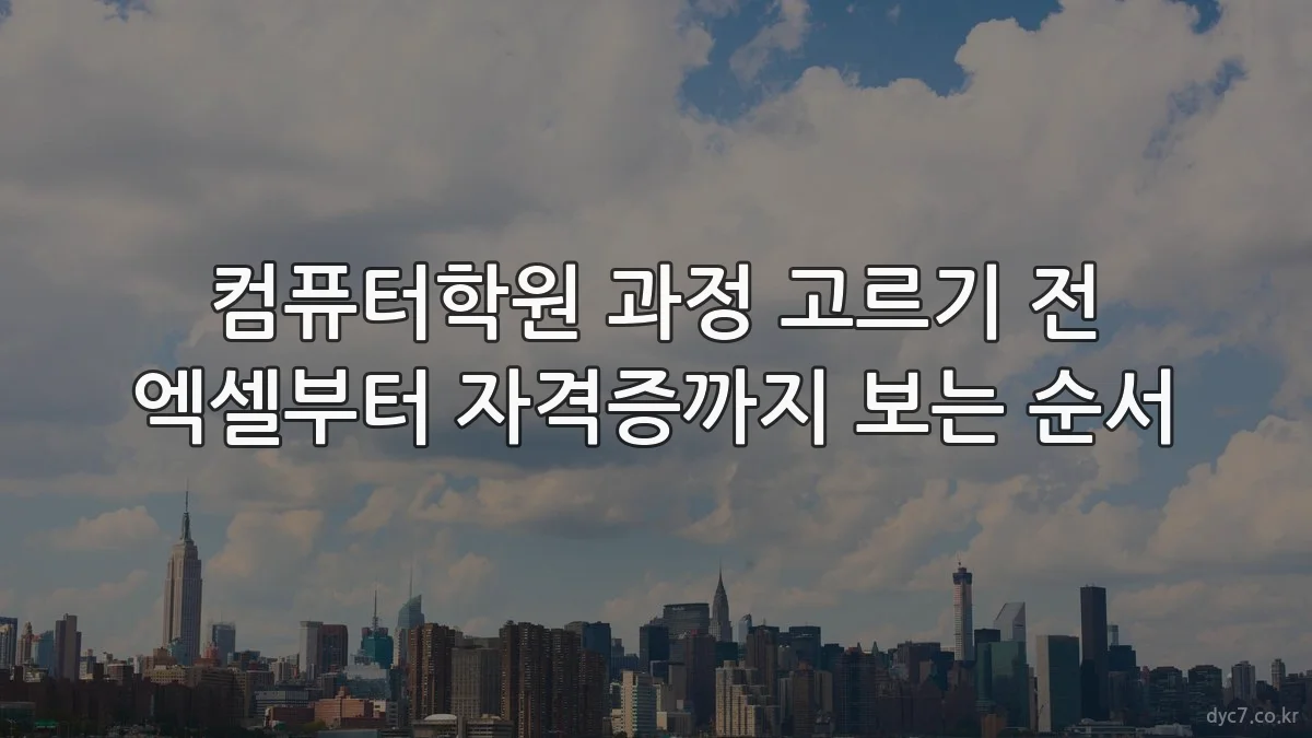 컴퓨터학원 과정 고르기 전 엑셀부터 자격증까지 보는 순서