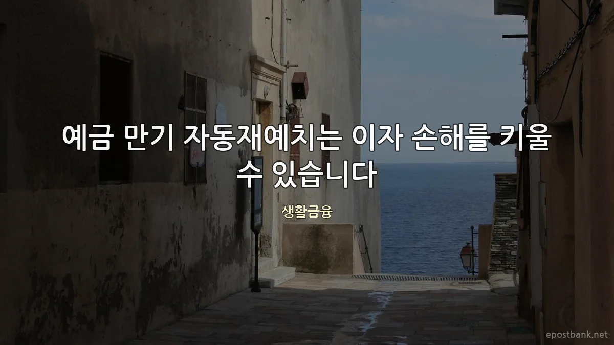 예금 만기 자동재예치는 이자 손해를 키울 수 있습니다