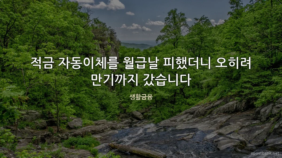 적금 자동이체를 월급날 피했더니 오히려 만기까지 갔습니다