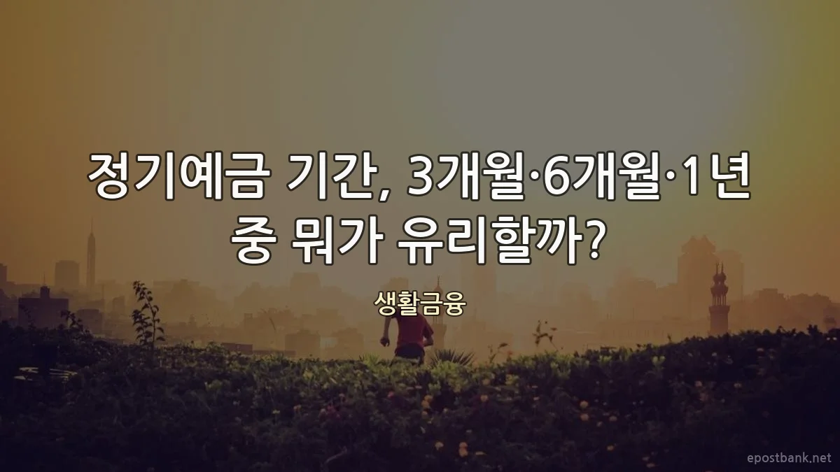 정기예금 기간, 3개월·6개월·1년 중 뭐가 유리할까?