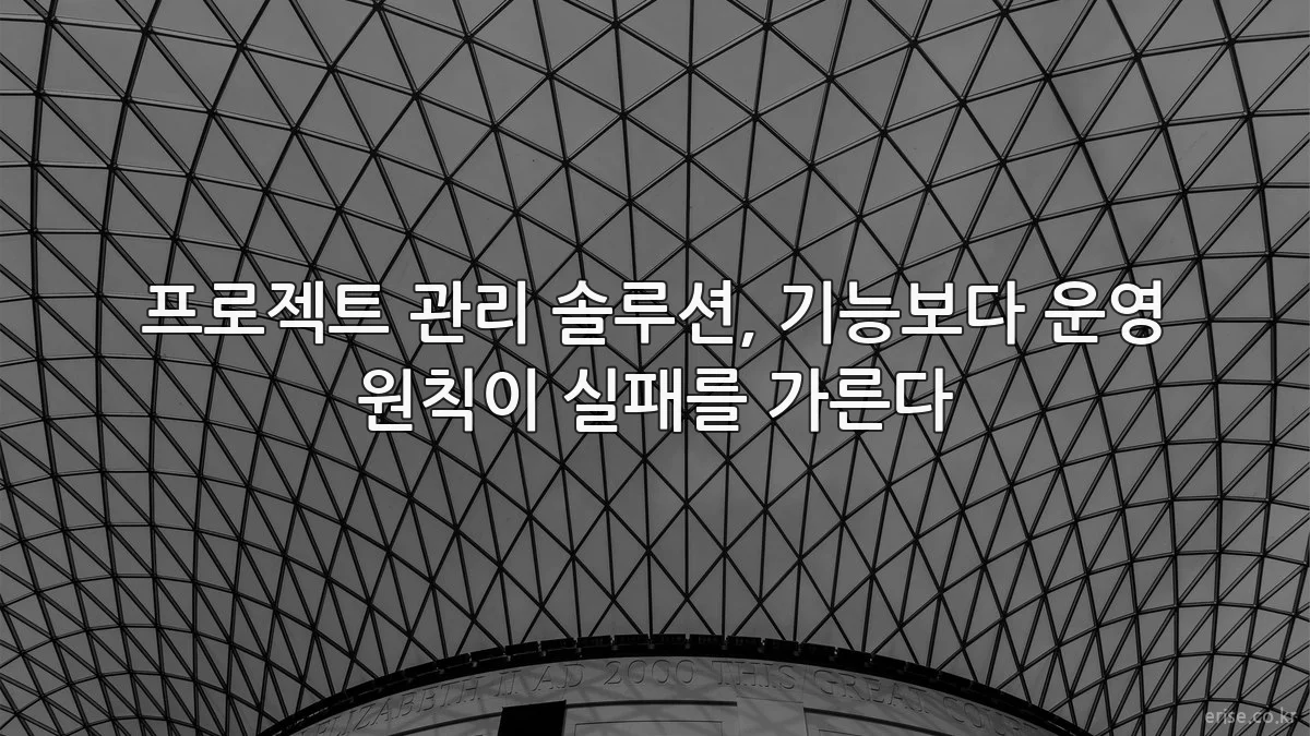 프로젝트 관리 솔루션, 기능보다 운영 원칙이 실패를 가른다