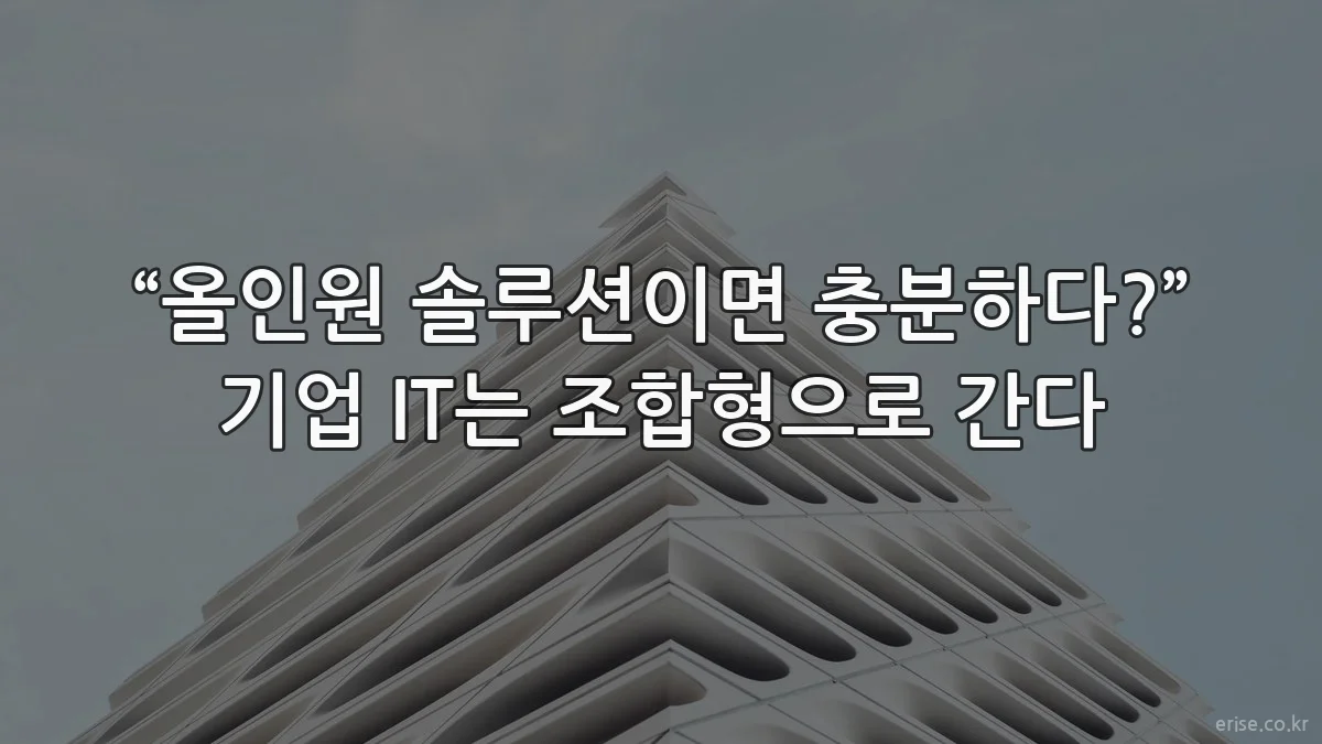 “올인원 솔루션이면 충분하다?” 기업 IT는 조합형으로 간다