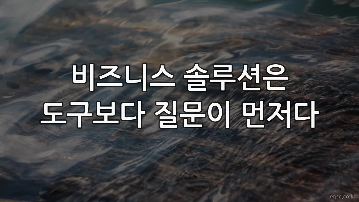비즈니스 솔루션은 도구보다 질문이 먼저다