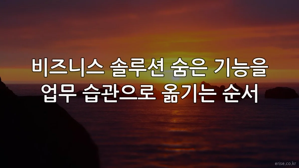 비즈니스 솔루션 숨은 기능을 업무 습관으로 옮기는 순서
