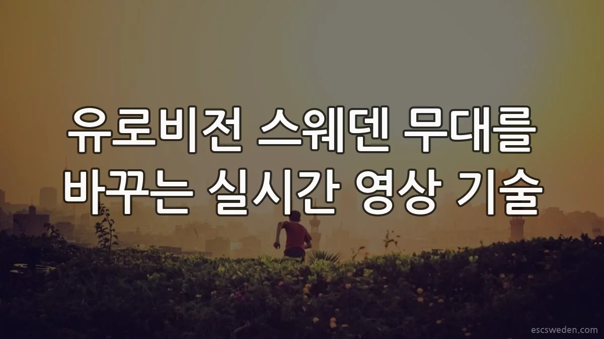 유로비전 스웨덴 무대를 바꾸는 실시간 영상 기술