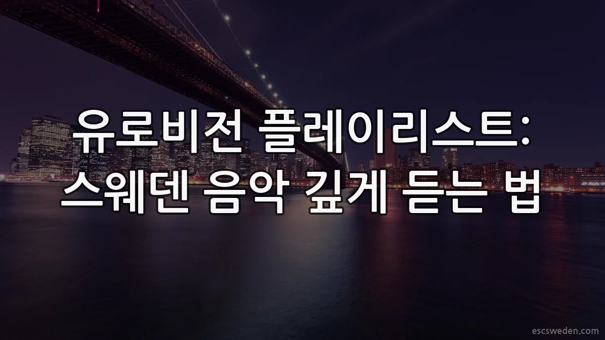 유로비전 플레이리스트: 스웨덴 음악 깊게 듣는 법
