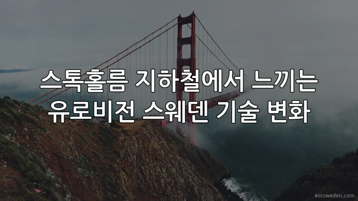 스톡홀름 지하철에서 느끼는 유로비전 스웨덴 기술 변화