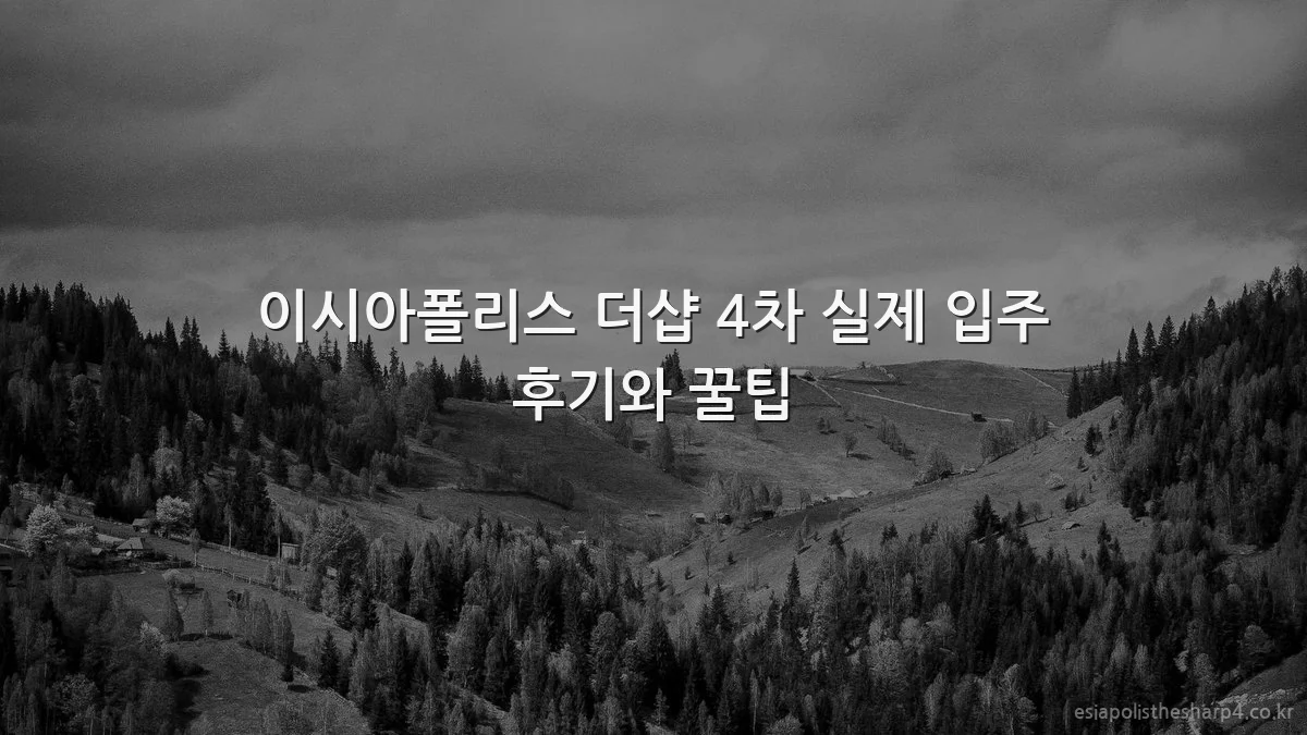 이시아폴리스 더샵 4차 실제 입주 후기와 꿀팁