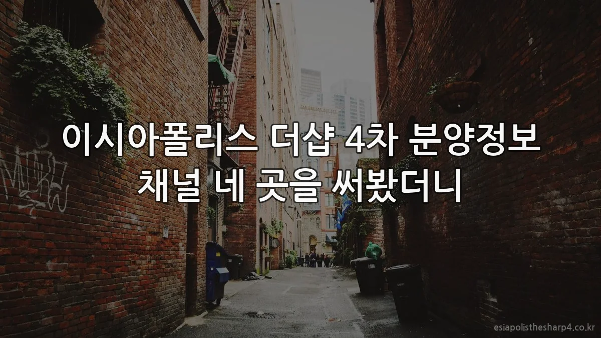 이시아폴리스 더샵 4차 분양정보 채널 네 곳을 써봤더니