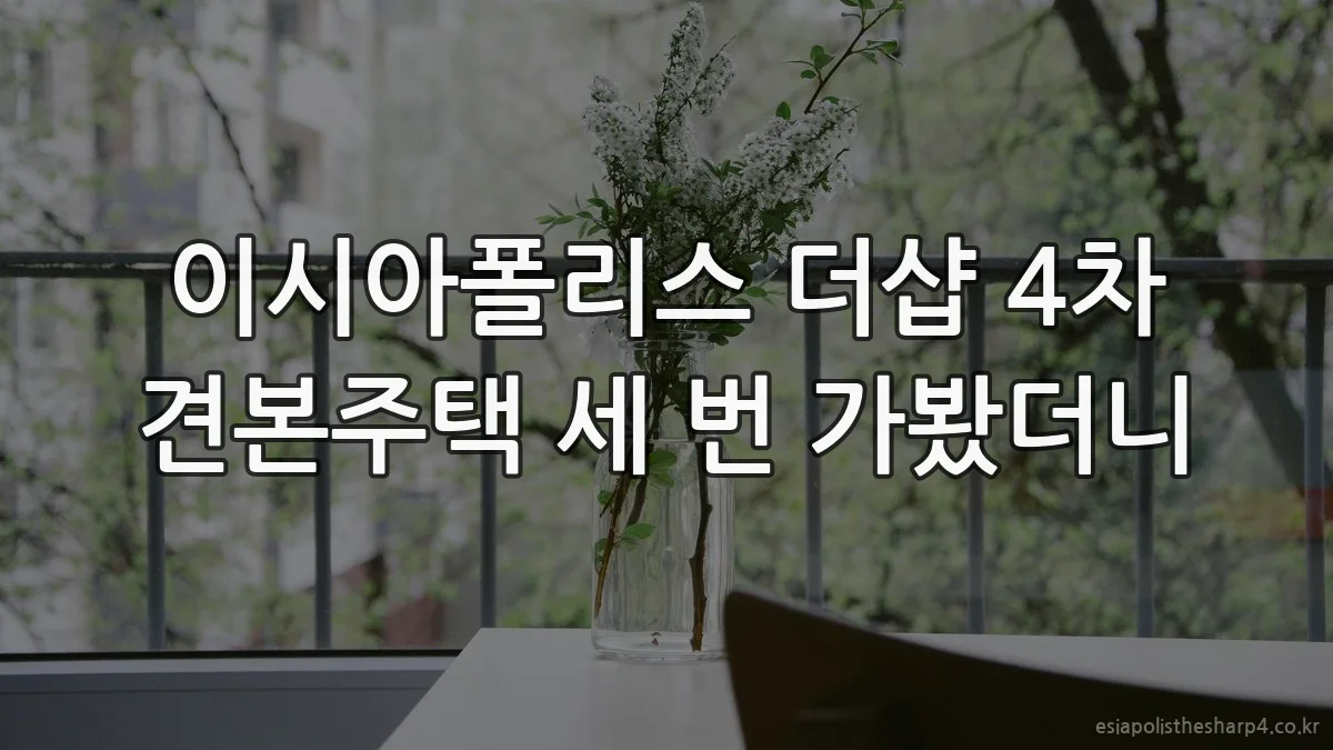 이시아폴리스 더샵 4차 견본주택 세 번 가봤더니