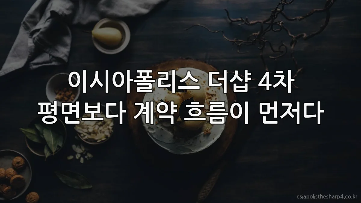 이시아폴리스 더샵 4차 평면보다 계약 흐름이 먼저다