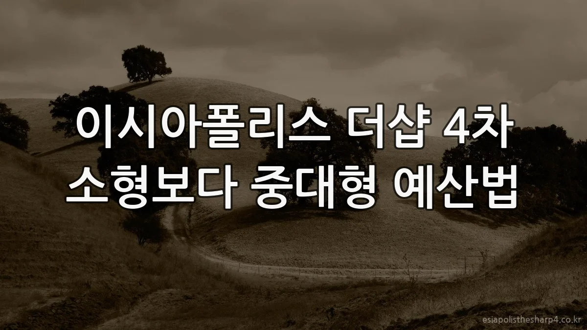 이시아폴리스 더샵 4차 소형보다 중대형 예산법