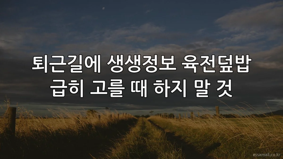 퇴근길에 생생정보 육전덮밥 급히 고를 때 하지 말 것